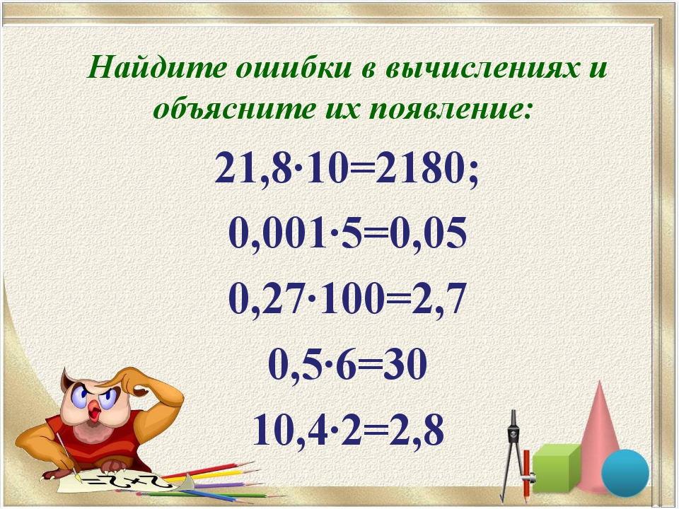 Найдите ошибки в вычислениях и объясните их появление: 21,8·10=2180; 0,001·5=... Найдите ошибки в вычислениях и объясните их появление: 21,8·10=2180; 0,001·5=...