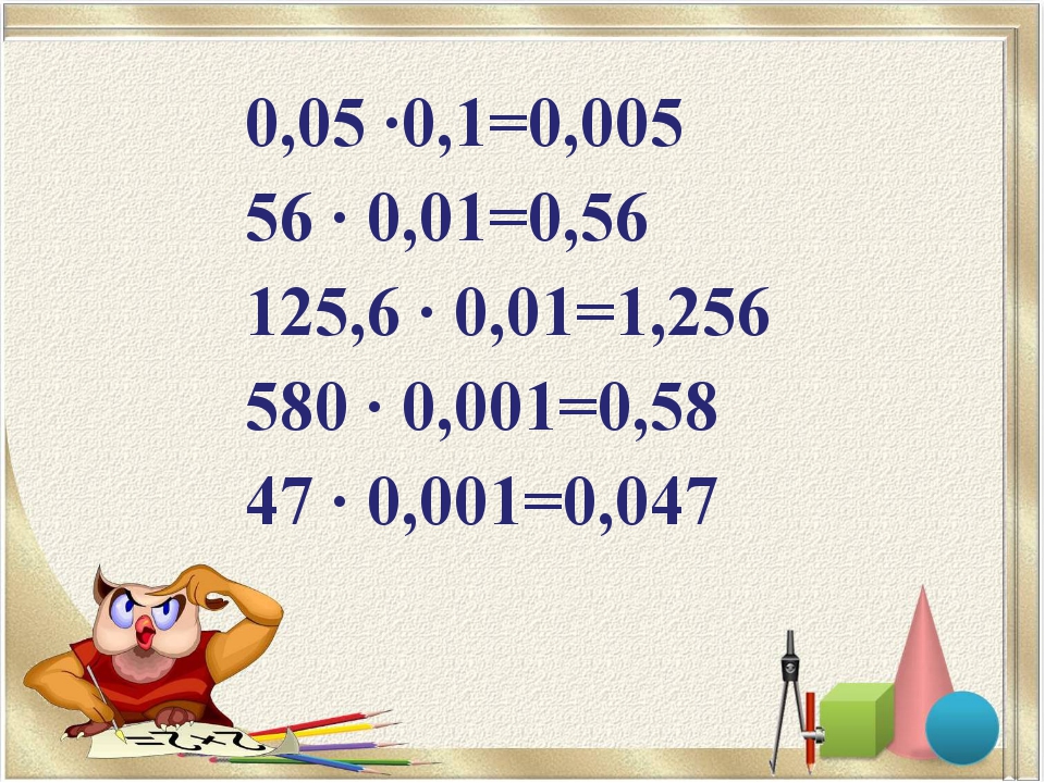 0,05 ∙0,1=0,005 56 ∙ 0,01=0,56 125,6 ∙ 0,01=1,256 580 ∙ 0,001=0,58 47 ∙ 0,001... 0,05 ∙0,1=0,005 56 ∙ 0,01=0,56 125,6 ∙ 0,01=1,256 580 ∙ 0,001=0,58 47 ∙ 0,001...