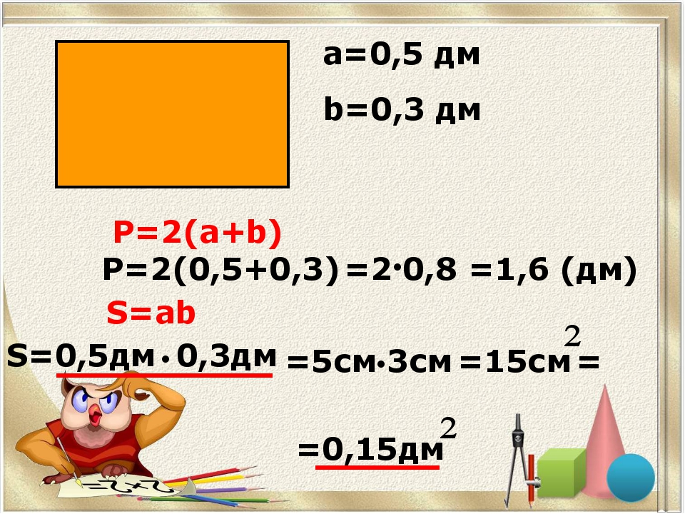 а=0,5 дм b=0,3 дм Р=2(а+b) Р=2(0,5+0,3) S=ab S=0,5дм 0,3дм ● ● =2 0,8 =1,6 (д... а=0,5 дм b=0,3 дм Р=2(а+b) Р=2(0,5+0,3) S=ab S=0,5дм 0,3дм ● ● =2 0,8 =1,6 (д...