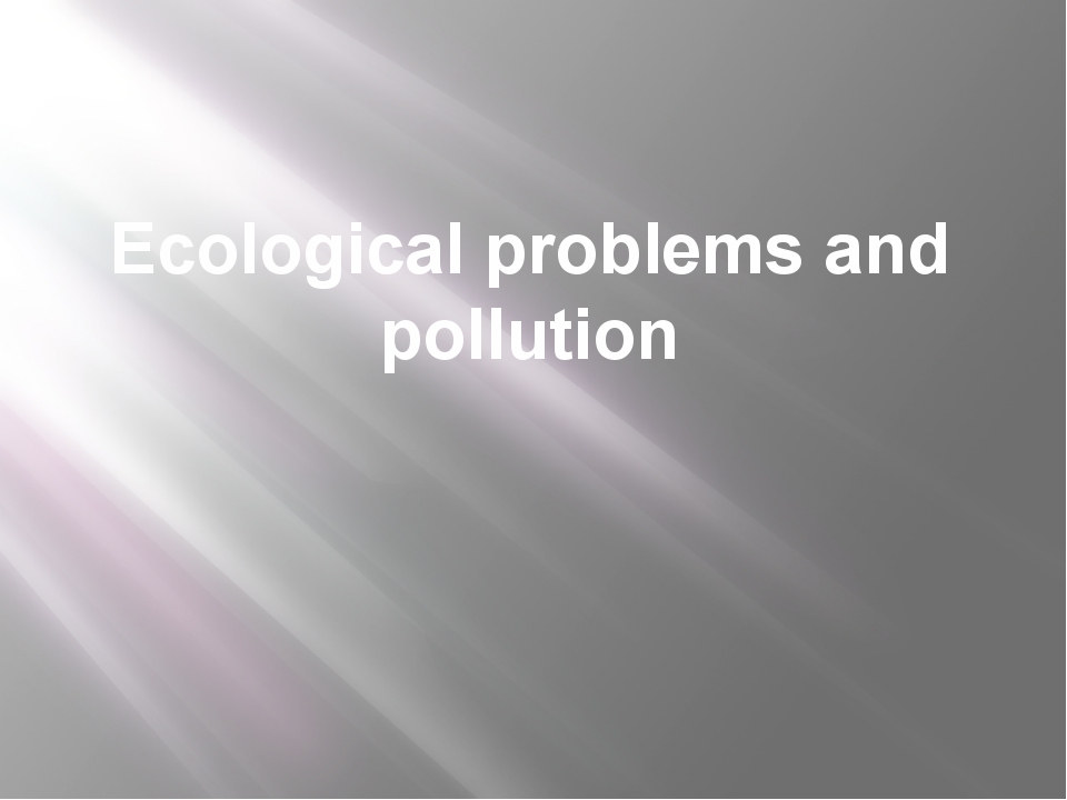 Ecological problems and pollution Ecological problems and pollution