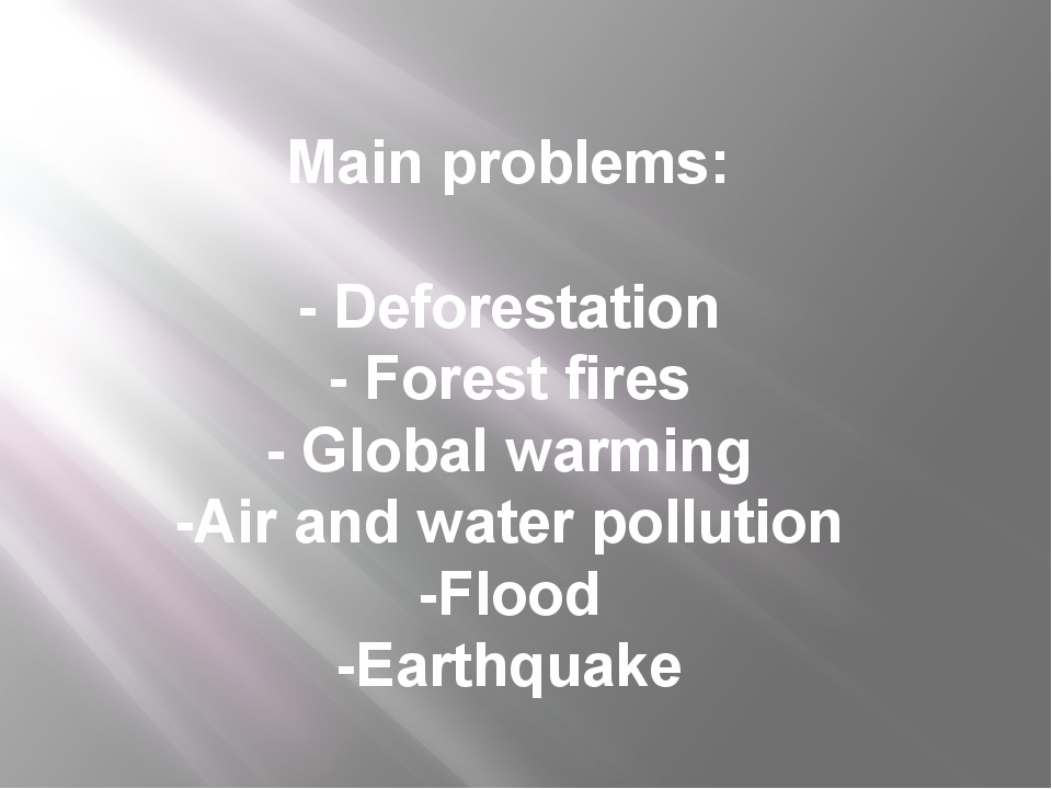 Main problems: - Deforestation - Forest fires - Global warming -Air and water... Main problems: - Deforestation - Forest fires - Global warming -Air and water...