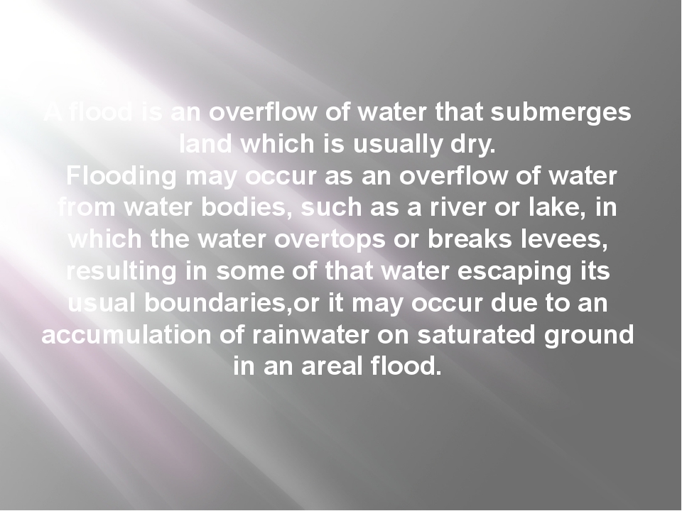 A flood is an overflow of water that submerges land which is usually dry. Flo... A flood is an overflow of water that submerges land which is usually dry. Flo...