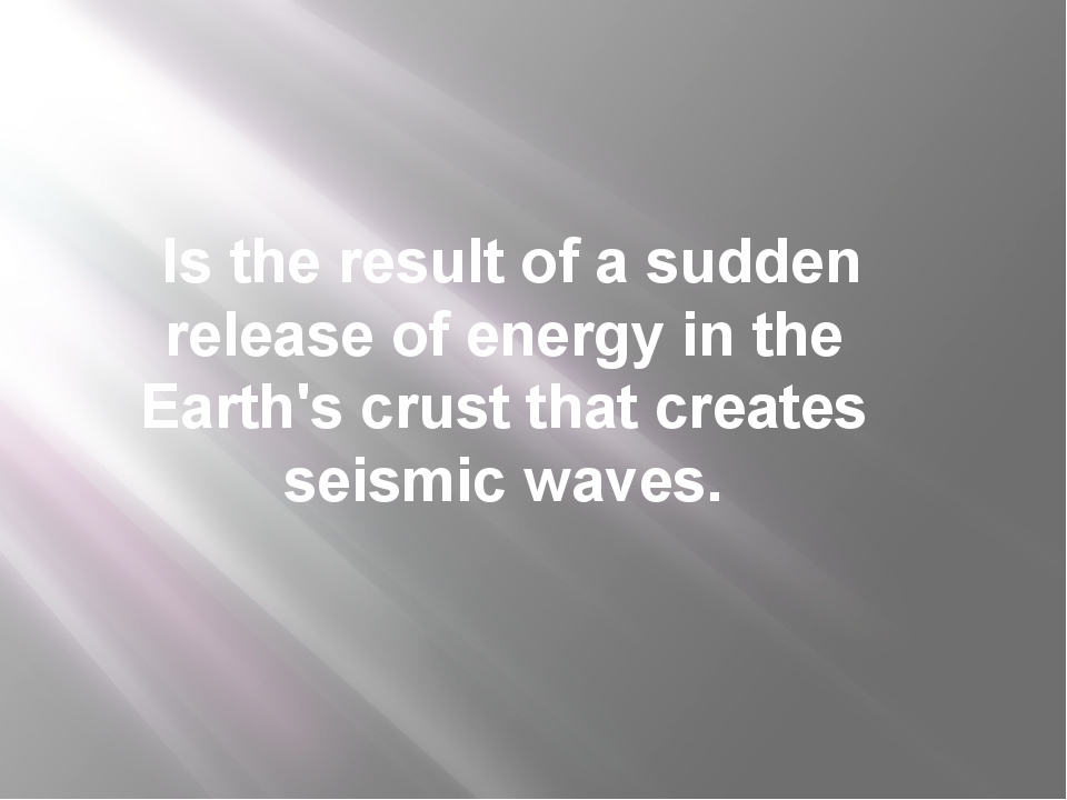 Is the result of a sudden release of energy in the Earth's crust that create... Is the result of a sudden release of energy in the Earth's crust that create...